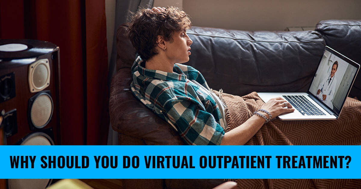 Why Should You Do Virtual Outpatient Treatment?